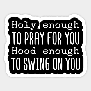 Holy Enough To Pray For You Hood Enough To Swing On You Sticker